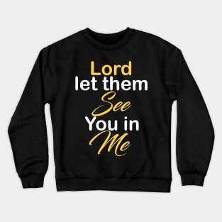 Lord let them see you in me Crewneck Sweatshirt